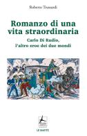 Romanzo di una vita straordinaria. Carlo Di Rudio, l'altro eroe dei due mondi di Roberto Trussardi edito da 4Punte edizioni