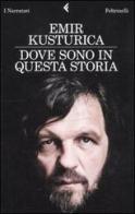 Dove sono in questa storia di Emir Kusturica edito da Feltrinelli