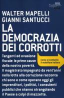 La democrazia dei corrotti. Come si combatte il malaffare italiano di Walter Mapelli, Gianni Santucci edito da Rizzoli