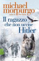 Il ragazzo che non uccise Hitler di Michael Morpurgo edito da Rizzoli