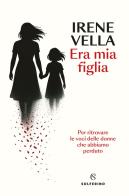 Era mia figlia di Irene Vella edito da Solferino