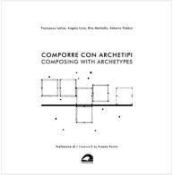 Comporre con archetipi-Composing with archetypes di Francesco Iodice, Angelo Lista, Rita Mattiello edito da Il Formichiere