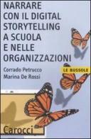 Narrare con il digital storytelling a scuola e nelle organizzazioni di Corrado Petrucco, Marina De Rossi edito da Carocci