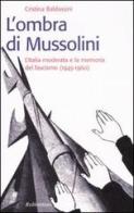 L' ombra di Mussolini. L'Italia moderata e la memoria del fascismo (1945-1960) di Cristina Baldassini edito da Rubbettino
