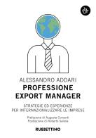 Professione export manager. Strategie ed esperienze per internazionalizzare le imprese di Alessandro Addari edito da Rubbettino