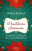 Il buddista riluttante. Viaggio di un occidentale alla scoperta del buddismo di William Woollard edito da Piemme