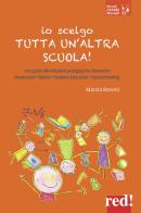 Io scelgo tutta un'altra scuola! Una guida alle soluzioni pedagogiche alternative: Montessori, Steiner, outdoor education, homeschooling di Marzia Bosoni edito da Red Edizioni