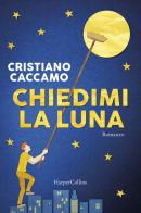Chiedimi la luna di Cristiano Caccamo edito da HarperCollins Italia