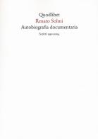 Autobiografia documentaria. Scritti (1950-2004) di Renato Solmi edito da Quodlibet