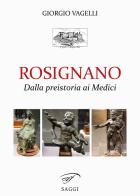 Rosignano. Dalla preistoria ai Medici di Giorgio Vagelli edito da Ass. Culturale Il Foglio