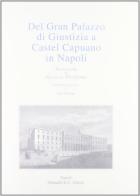 Del gran Palazzo di giustizia a Castel Capuano in Napoli di Giulio Petroni edito da Grimaldi & C.