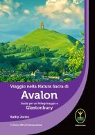 Viaggio nella natura sacra di Avalon. Guida per un pellegrinaggio a Glastonbury di Kathy Jones edito da Ester