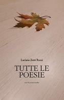 Tutte le poesie. Con 55 poesie indite di Luciana Zotti Rossi edito da Autopubblicato