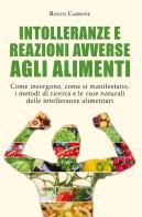 Intolleranze e reazioni avverse agli alimenti. Come insorgono, come si manifestano, i metodi di ricerca e le cure naturali delle intolleranze alimentari di Rocco Carbone edito da Youcanprint