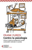 Contro la psicologia. Come la deriva terapeutica rende vulnerabili individui e società di Frank Furedi edito da Feltrinelli