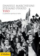 Tifo. La passione sportiva in Italia di Daniele Marchesini, Stefano Pivato edito da Il Mulino