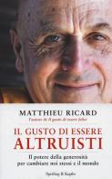 Il gusto di essere altruisti. Il potere della generosità per cambiare noi stessi e il mondo di Matthieu Ricard edito da Sperling & Kupfer