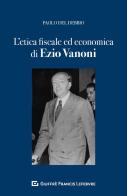 L'etica fiscale ed economica nell'opera di Ezio Vanoni di Paolo Del Debbio edito da Giuffrè