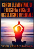 Corso elementare di filosofia yoga ed occultismo orientale di Ramacharaka edito da StreetLib