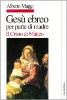 Gesù ebreo per parte di madre. Il Cristo di Matteo di Alberto Maggi edito da Cittadella