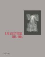 Il museo effimero della moda. Catalogo della mostra (Firenze, 14 giugno-22 ottobre 2017). Ediz. a colori edito da Marsilio