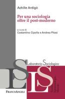 Per una sociologia oltre il post-moderno di Achille Ardigò edito da Franco Angeli
