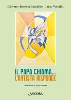 Il papa chiama... L'artista risponde. Ediz. illustrata di Giovanni B. Gandolfo, Luisa Vassallo edito da Ancora