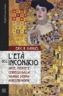 L' età dell'inconscio. Arte, mente e cervello dalla grande Vienna ai nostri giorni di Eric R. Kandel edito da Raffaello Cortina Editore