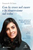 Con la croce nel cuore e la risurrezione sul volto. Ritratto spirituale di Mariachiara Messina di Emanuele Di Santo edito da Tau