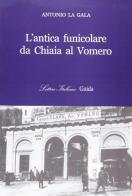 L' antica funicolare da Chiaia al Vomero di Antonio La Gala edito da Guida
