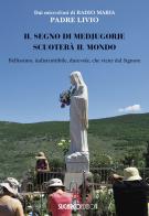 Il segno di Medjugorje scuoterà il mondo. Bellissimo, indistruttibile, durevole, che viene dal Signore di Livio Fanzaga edito da SugarCo