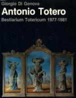 Antonio Totero. Bestiarium Totericum (1977-81) di Giorgio Di Genova edito da Bora