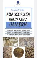 Alla scoperta dell'antica Calabria. Ediz. multilingue di Francesco A. Cuteri edito da Koinè Nuove Edizioni