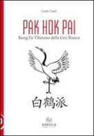 Pak hok pai. Kung fu tibetano della gru bianca di Carlo Tonti edito da Edenica