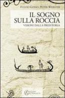 Il sogno sulla roccia. Visioni dalla preistoria di Fulvio Gosso, Peter Webster edito da Altravista