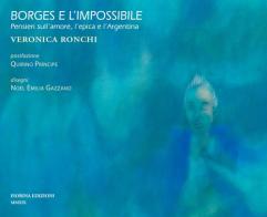 Borges e l'impossibile. Pensieri sull'amore, l'epica e l'Argentina di Veronica Ronchi edito da Fiorina