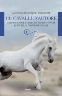 101 cavalli d'autore. Da Dostoevskij a Twain, da Alfieri a Pavese. Le più belle pagine sui cavalli edito da Tarka