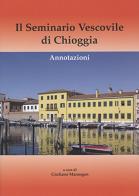 Il seminario vescovile di Chioggia. Annotazioni di Giuliano Marangon edito da Nuova Scintilla