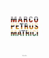 Marco Petrus. Matrici   edito da Marsilio