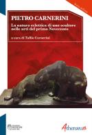 Pietro Carnerini. La natura eclettica di uno scultore nelle arti del primo Novecento. Ediz. illustrata di Tullio Carnerini edito da Athenaeum Edizioni Universitarie