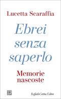 Ebrei senza saperlo. Memorie nascoste di Lucetta Scaraffia edito da Raffaello Cortina Editore