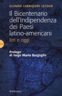 Il bicentenario dell'indipendenza dei paesi latino-americani. Ieri e oggi di Guzmán M. Carriquiry Lecour edito da Rubbettino