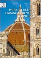 Paisaje cultural urbano e identitad territorial. 2° Coloquio Red Internacional de pensamiento critico sobre globalización y patrimonio construido (Florenzia, 2012) edito da Aracne