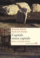 Capitale senza capitale. Roma e il declino d'Italia di Romano Benini, Paolo De Nardis edito da Donzelli