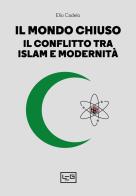 Il mondo chiuso. Il conflitto tra islam e modernità di Elio Cadelo edito da LEG Edizioni