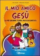 Il mio amico Gesù. La più grande storia mai raccontata. Quaderno attivo di Vera Duiella, Alessandra Osculati edito da In Dialogo