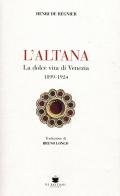 L' altana. La dolce vita di Venezia 1899-1924 di Henri de Régnier edito da De Bastiani