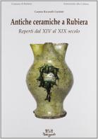 Antiche ceramiche a Rubiera. Reperti dal XIV al XIX secolo di Carmen Ravanelli Guidotti edito da Belriguardo