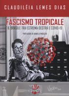 Fascismo tropicale. Il Brasile tra estrema destra e Covid-19 di Claudiléia Lemes Dias edito da Dissensi