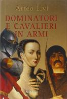 Dominatori e cavalieri in armi di Arteo Livi edito da Società Editrice Fiorentina